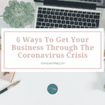 6 Ways To Get Your Business Through The Coronavirus Crisis And Come Out Ahead!