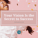 Your Vision Is The Secret To Success