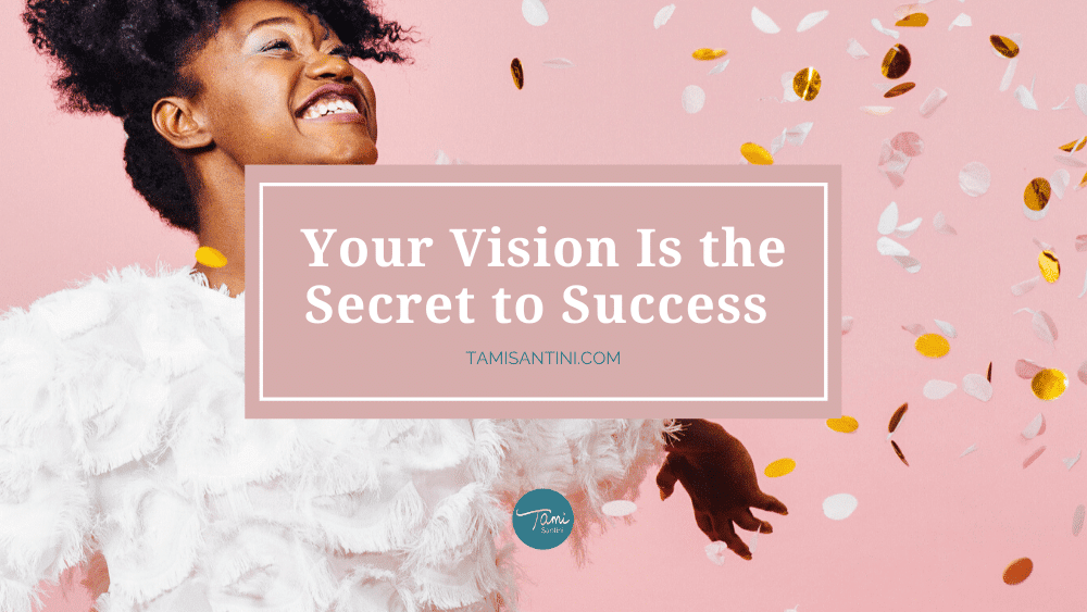 Your Vision Is The Secret To Success