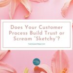 Does Your Customer Process Build Trust Or Scream “Sketchy”?
