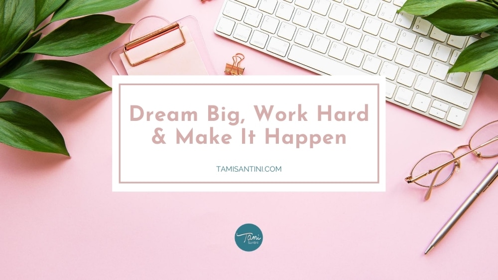 Dream Big, Work Hard & Make It Happen