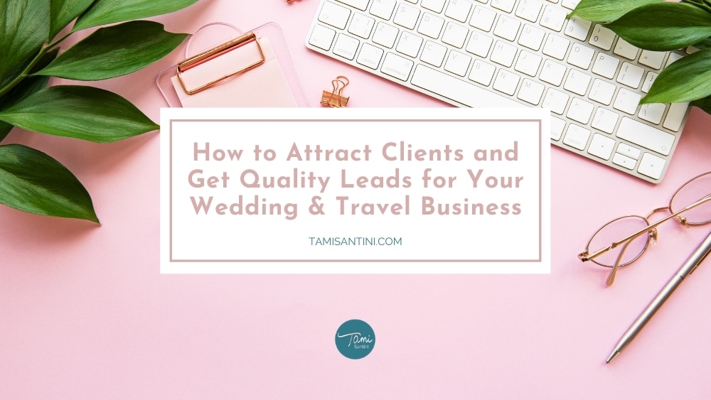 How to Attract Clients and Get Quality Leads for Your Wedding & Travel Business