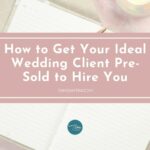 How to Get Your Ideal Wedding Client Pre-Sold to Hire You