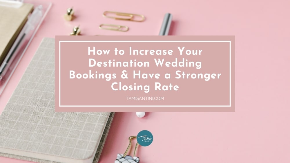 How to Increase Your Destination Wedding Bookings & Have a Stronger Closing Rate