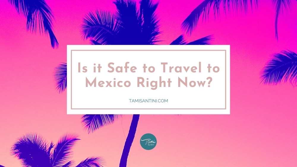 Is it Safe to Travel to Mexico Right Now?