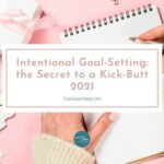 Intentional Goal-Setting: the Secret to a Kick-Butt 2021