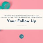 Make a Great Impression on Wedding Couples to Like, Trust, & Hire You: Your Follow Up