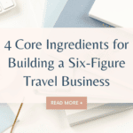 core ingredients for building a six-figure travel business