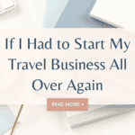 If I Had to Start My Travel Business All Over Again