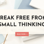 break free from small thinking